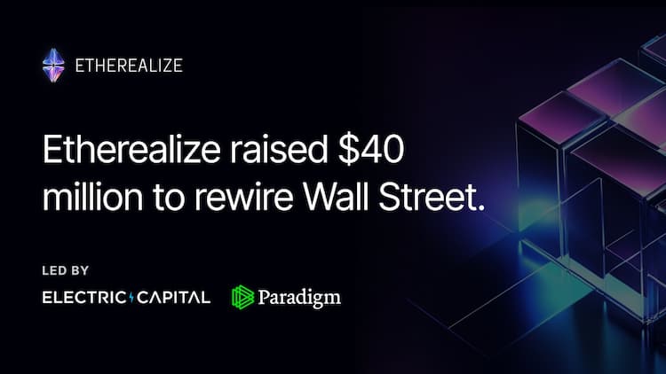 Etherealize secures $40M in a funding round to integrate financial institutions with the Ethereum blockchain.